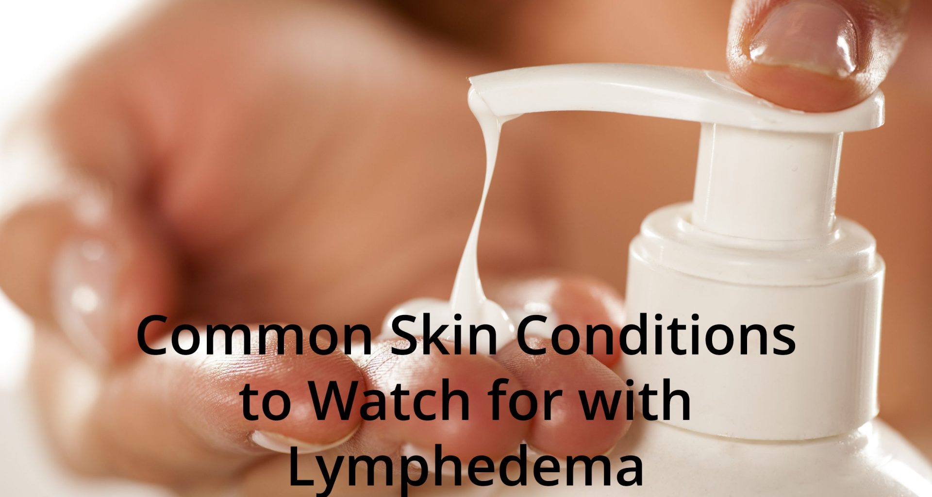 Common Skin Conditions to Watch for with Lymphedema